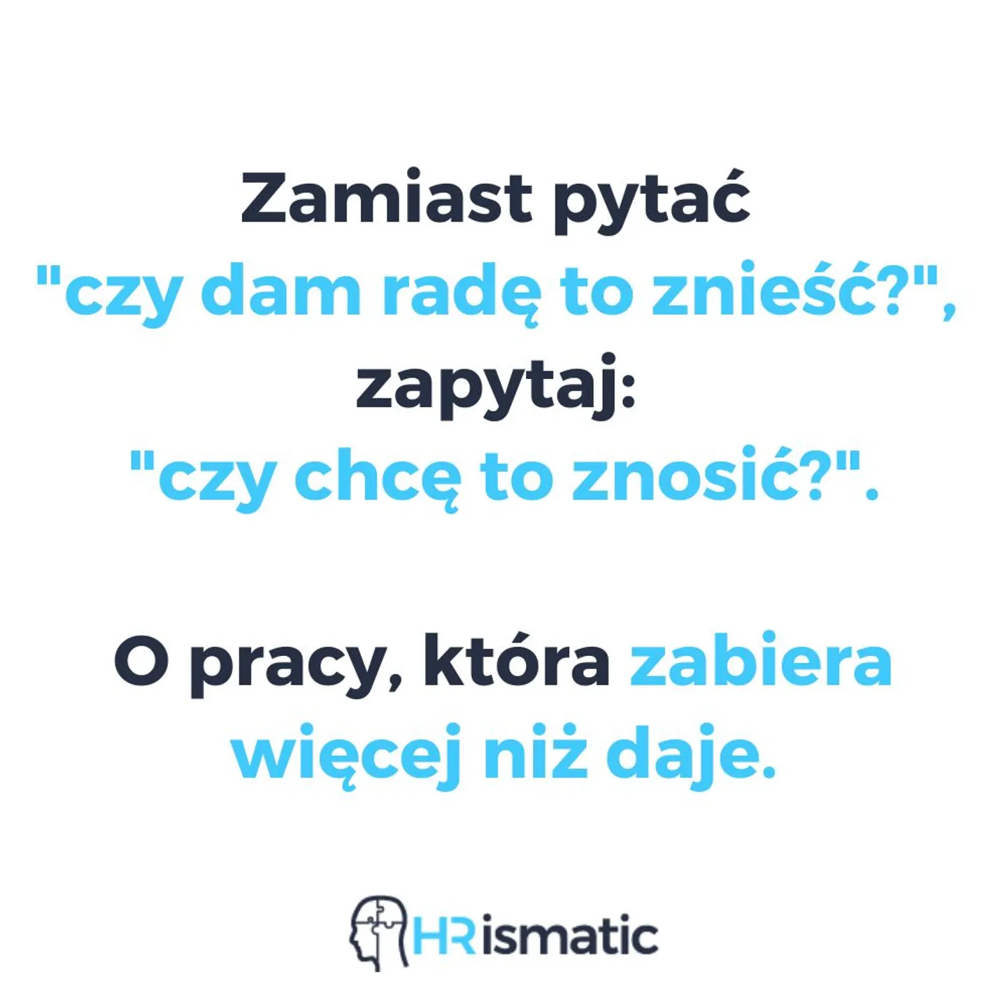 Zamiast pytać "Czy dam radę to znieść?", zadaj sobie pytanie: "czy chcę to znosić?".