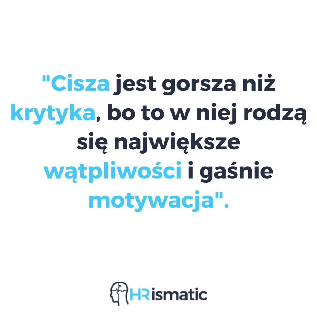 "Cisza jest gorsza niż krytyka, bo to w niej rodzą się największe wątpliwości i gaśnie motywacja".